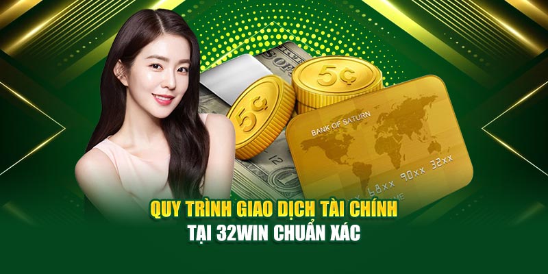 Quy trình giao dịch nạp tiền 32win vô cùng đơn giản và chuẩn xác